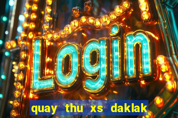 quay thu xs daklak hom nay