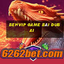 Benvip Game Bài Dubai