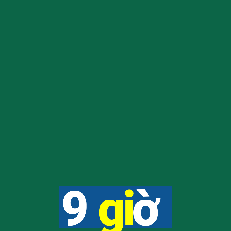 9 giờ