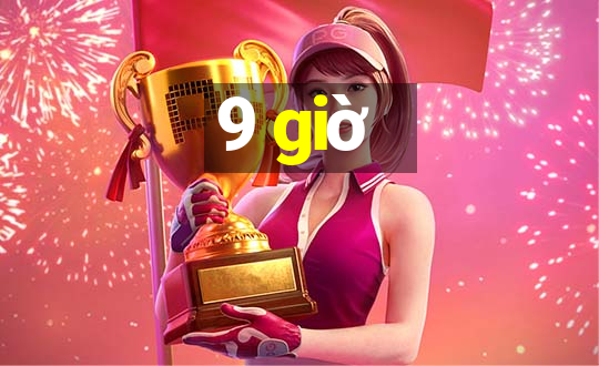 9 giờ