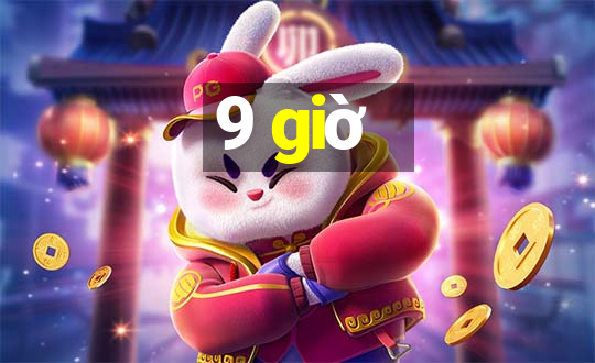 9 giờ