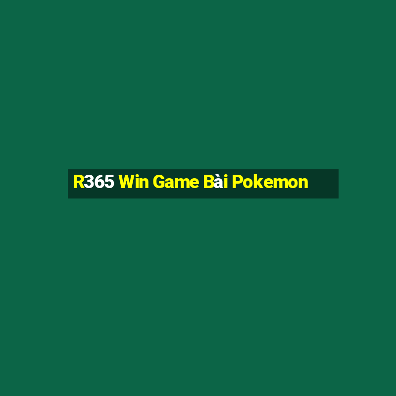 R365 Win Game Bài Pokemon