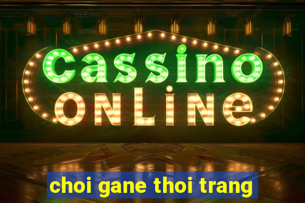 choi gane thoi trang