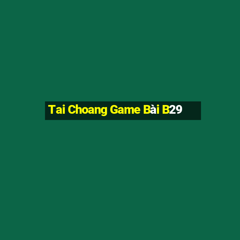 Tai Choang Game Bài B29