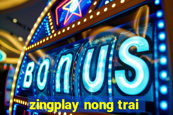 zingplay nong trai