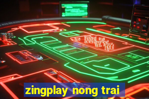 zingplay nong trai