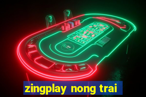 zingplay nong trai