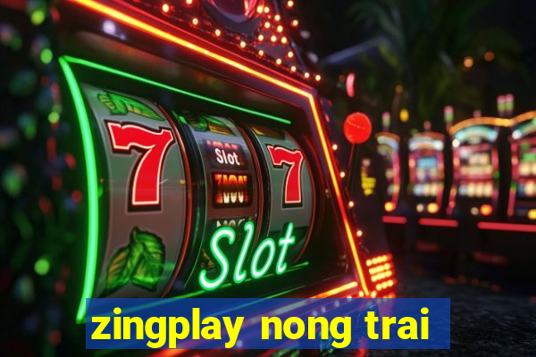 zingplay nong trai