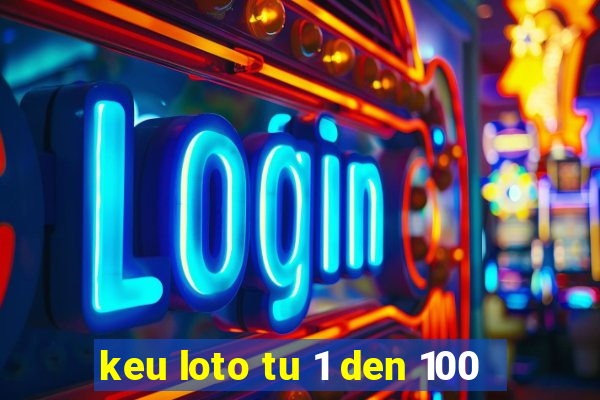 keu loto tu 1 den 100