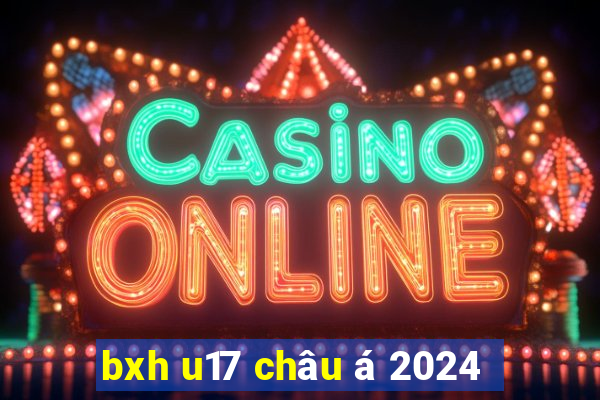 bxh u17 châu á 2024