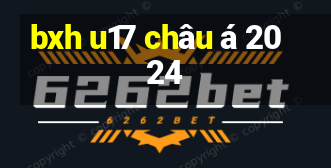 bxh u17 châu á 2024