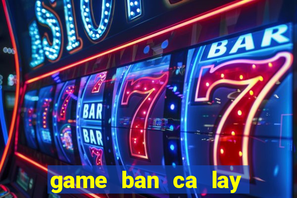 game ban ca lay xu 2 nguoi