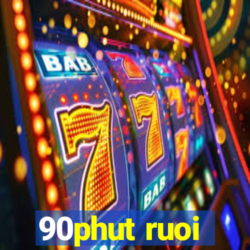 90phut ruoi