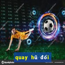 quay hũ đổi thưởng pc