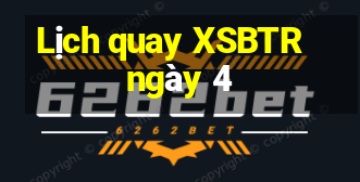 Lịch quay XSBTR ngày 4