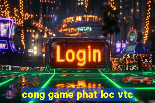 cong game phat loc vtc