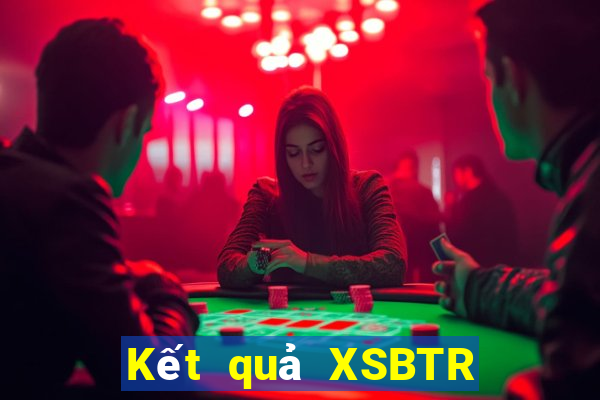 Kết quả XSBTR thứ bảy