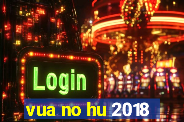 vua no hu 2018