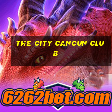 the city cancun club