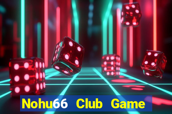 Nohu66 Club Game Bài Online Đổi Thưởng