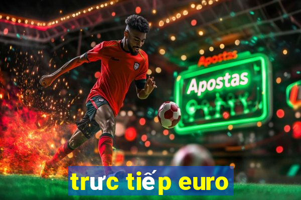 trưc tiếp euro