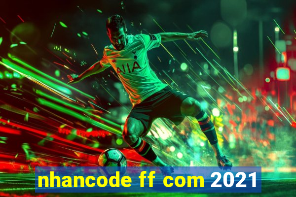 nhancode ff com 2021