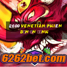 2600 Venetian phiên bản ổn định