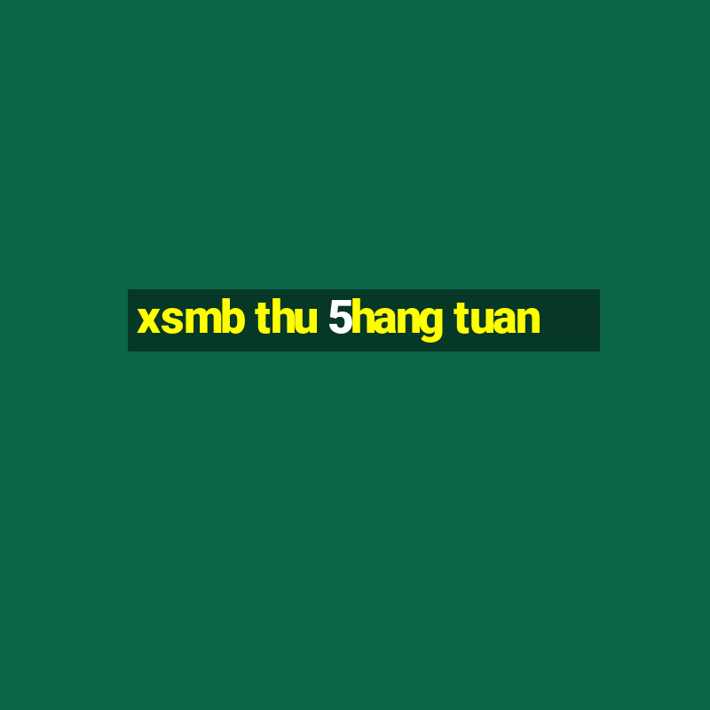 xsmb thu 5hang tuan