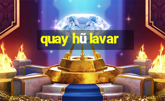 quay hũ lavar