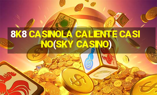 8K8 CASINOLA CALIENTE CASINO(SKY CASINO)