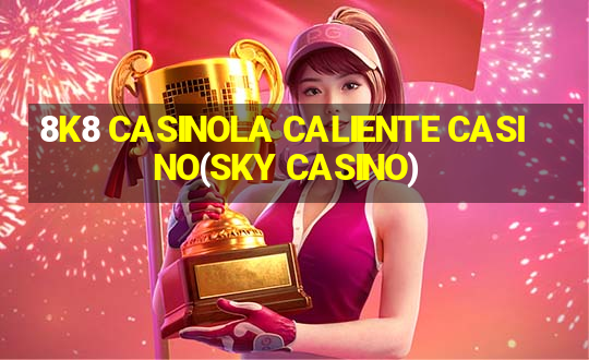 8K8 CASINOLA CALIENTE CASINO(SKY CASINO)