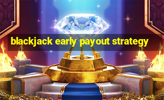 blackjack early payout strategy