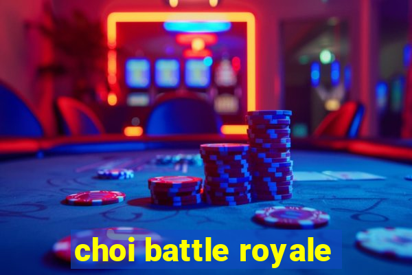 choi battle royale