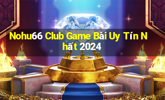 Nohu66 Club Game Bài Uy Tín Nhất 2024