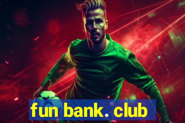 fun bank. club