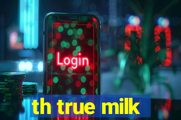 th true milk