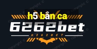 h5 bắn ca