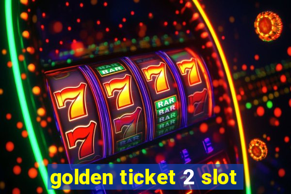 golden ticket 2 slot