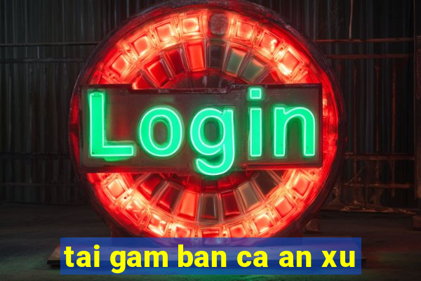 tai gam ban ca an xu