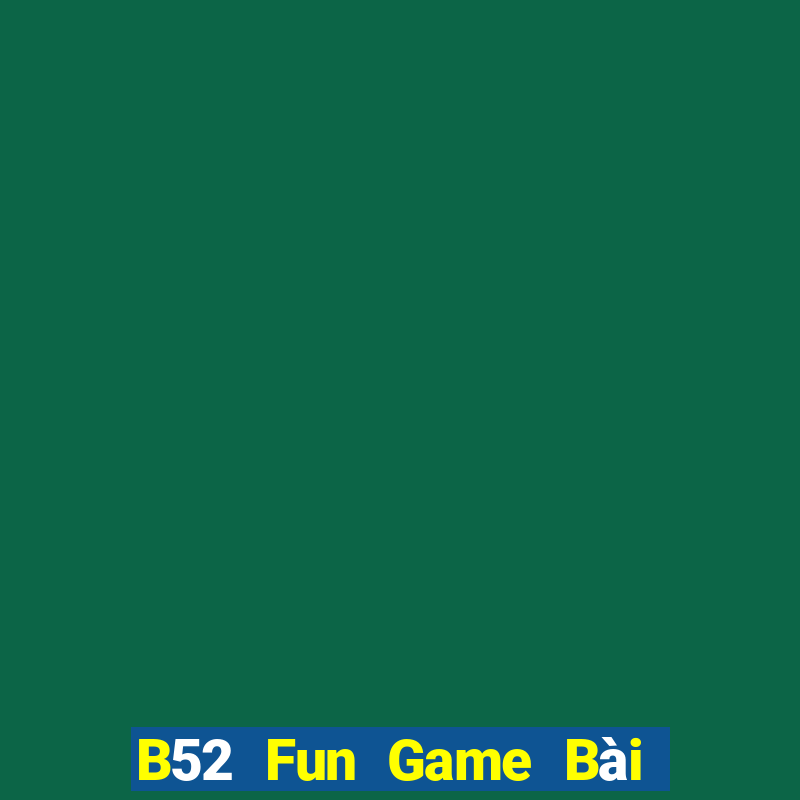 B52 Fun Game Bài Uy Tín