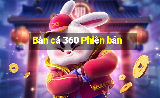 Bắn cá 360 Phiên bản