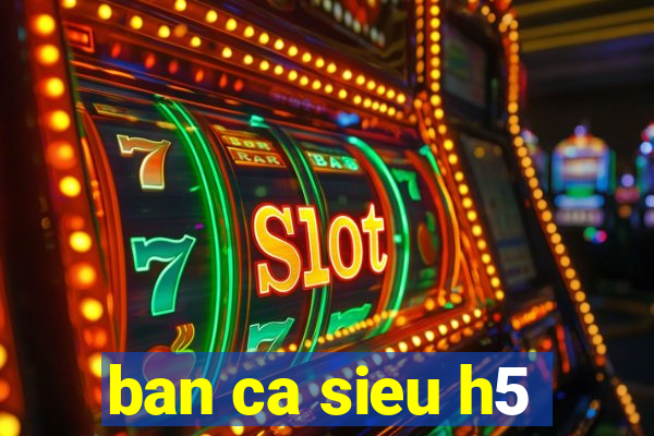 ban ca sieu h5