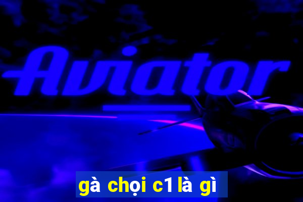 gà chọi c1 là gì