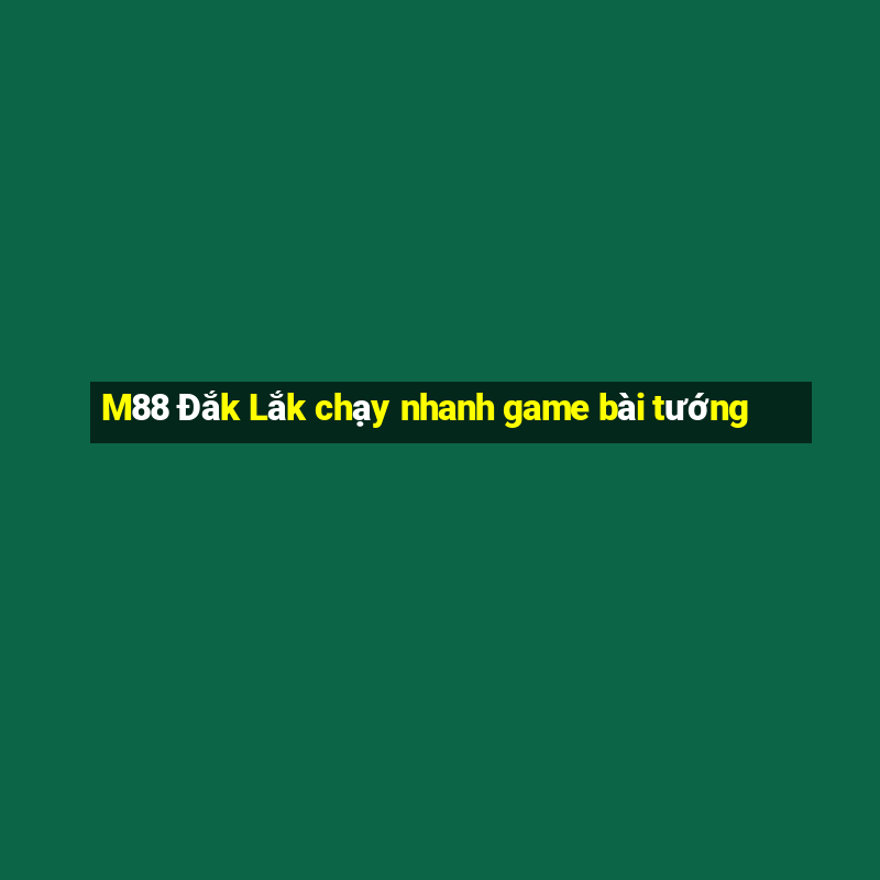 M88 Đắk Lắk chạy nhanh game bài tướng