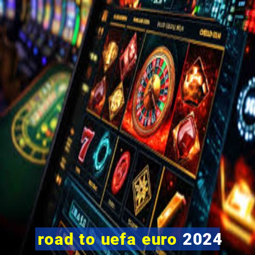 road to uefa euro 2024