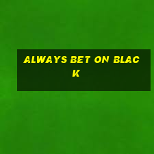 always bet on black