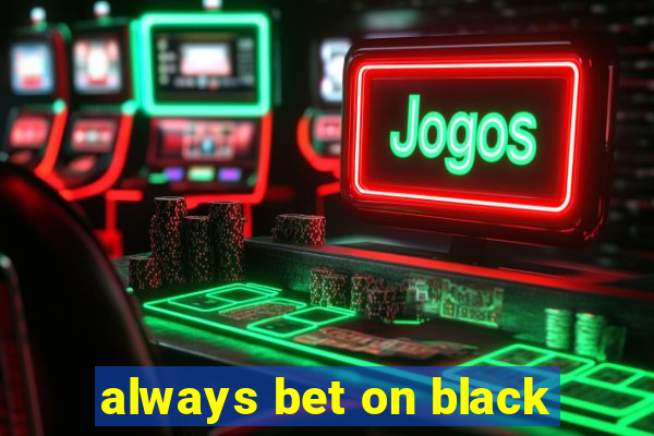 always bet on black