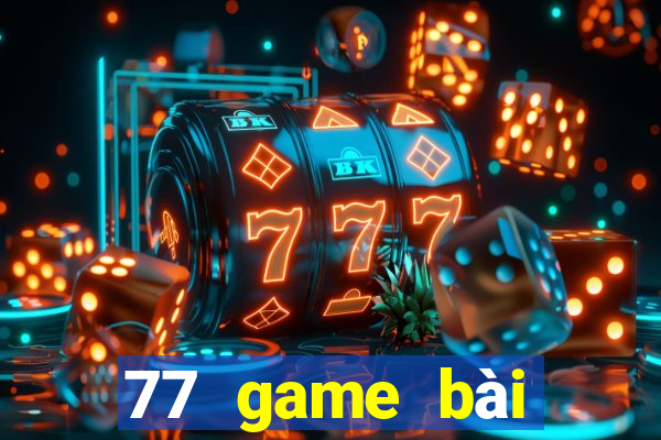 77 game bài chính thức dưới web