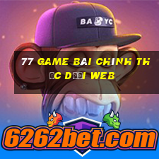 77 game bài chính thức dưới web