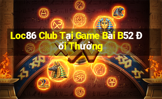 Loc86 Club Tại Game Bài B52 Đổi Thưởng